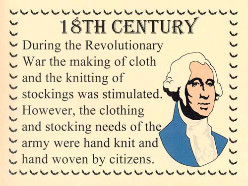 Hosiery history: 18th Century - During the Revolutionary War, the making of cloth and the knitting of stockings was stimulated.